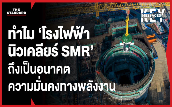 ทำไม ‘โรงไฟฟ้านิวเคลียร์ SMR’ ถึงเป็นอนาคตของความมั่นคงทางพลังงาน การแข่งขันเป็นอย่างไร